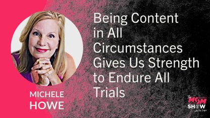 Being Content in All Circumstances Gives Us Strength to Endure All Trials - Michele Howe