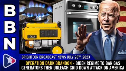 Brighteon Broadcast News, July 20, 2023 - OPERATION DARK BRANDON - Biden regime to BAN gas generators then unleash GRID DOWN attack on America
