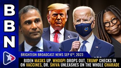 Brighteon Broadcast News, Sep 6, 2023 - Biden MASKS UP, Whoopi drops OUT, Trump checks IN on vaccines, Dr. Shiva UNLEASHES on the whole charade