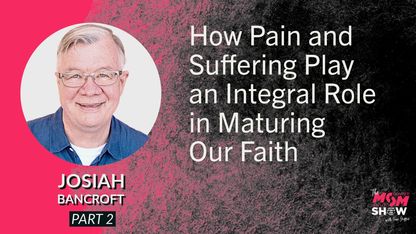 How Pain and Suffering Play an Integral Role in Maturing Our Faith - Josiah Bancroft