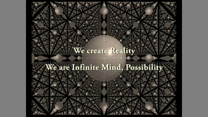 We create Reality, We are Infinite Mind, Possibility