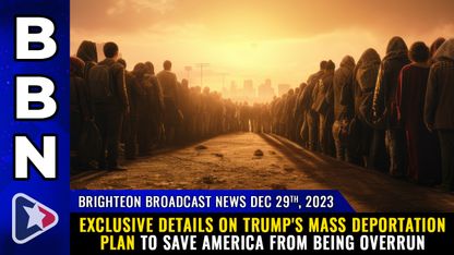 Brighteon Broadcast News, Dec 29, 2023 - EXCLUSIVE details on Trump's MASS DEPORTATION plan to save America from being overrun