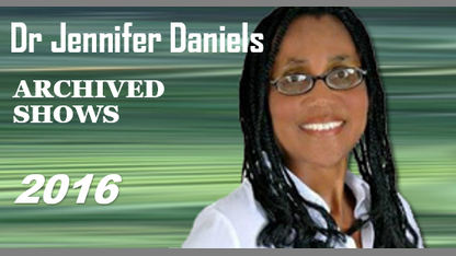 Dr Jennifer Daniels ARCHIVED RADIO SHOWS (2016)