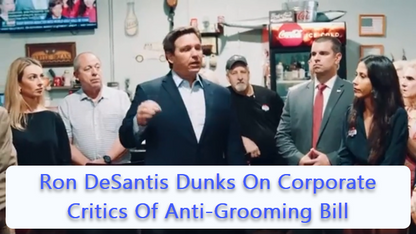 Ron DeSantis Dunks On Corporate Critics Of Anti-Grooming Bill... Says NO To Allowing Them To Inject Children As Young As Kindergarten With Transgenderism