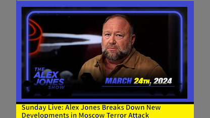 Alex Jones Breaks Down New Developments in Moscow Terror Attack, Collapsed US Border & Election 2024