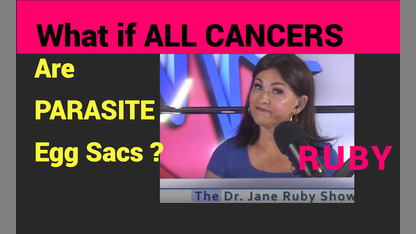 RUBY:  What if ALL CANCERS are PARASITE EGG SACS?