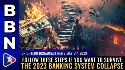 Brighteon Broadcast News, May 3, 2023 - Follow these steps if you want to survive the 2023 banking system collapse