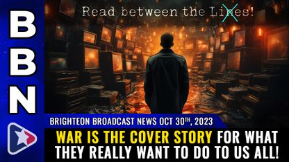 Brighteon Broadcast News, Oct 30, 2023 - WAR is the cover story for what they REALLY want to do to us all!