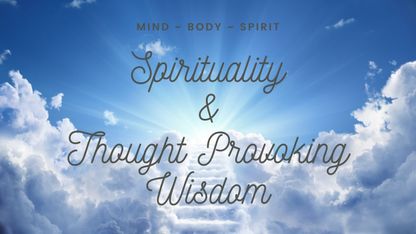 Spirituality & Thought Provoking Wisdom