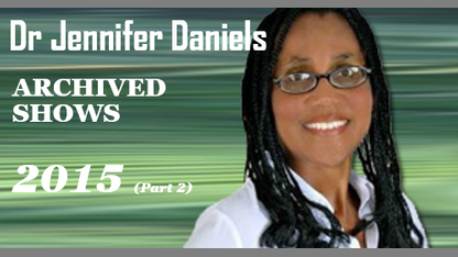 Dr Jennifer Daniels ARCHIVED RADIO SHOWS (2015 - Part 2)