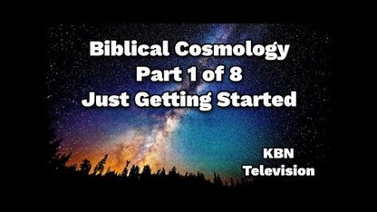 Biblical Cosmology Parts 1-8
