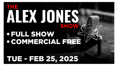 The Alex Jones Show ~ Tuesday 2/25/25