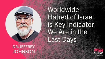 Worldwide Hatred of Israel is Key Indicator We Are in the Last Days - Dr. Jeffrey Johnson