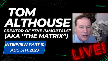 LIVE Interview w/ Tom Althouse (Part 10) - Creator of "The Immortals" (aka "The Matrix")