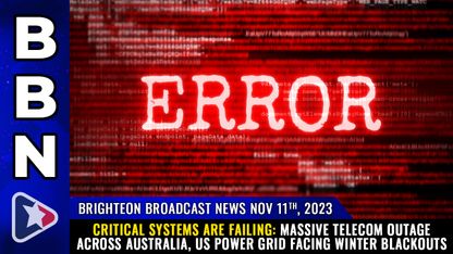 Brighteon Broadcast News, Nov 11, 2023 - CRITICAL SYSTEMS ARE FAILING: Massive telecom outage across Australia, US power grid facing winter BLACKOUTS