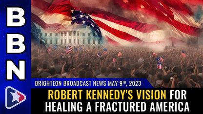 Brighteon Broadcast News, May 9, 2023 - Robert Kennedy's vision for HEALING a fractured America