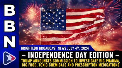 Brighteon Broadcast News, July 4 - INDEPENDENCE DAY EDITION - Trump announces commission to investigate Big Pharma, Big Food, toxic chemicals and prescription medications