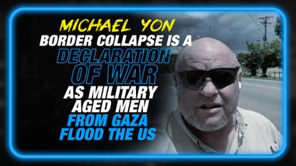 Michael Yon: The Global Border Collapse is a Declaration of War as Military Aged Men from Gaza Flood the US