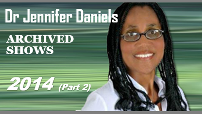 Dr Jennifer Daniels ARCHIVED RADIO SHOWS (2014 - Part 2)