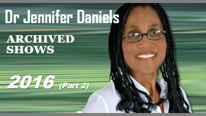 Dr Jennifer Daniels ARCHIVED RADIO SHOWS (2016 - Part 2)