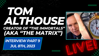 LIVE Interview w/ Tom Althouse (Part 9) - Creator of "The Immortals" (aka "The Matrix")