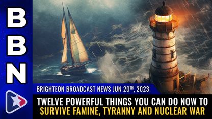 Brighteon Broadcast News, June 20, 2023 - TWELVE powerful things you can do NOW to survive famine, tyranny and nuclear war