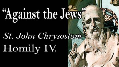 AGAINST THE JEWS - St. John Chrysostom (Homily IV.)