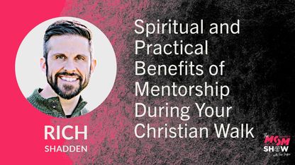 Spiritual and Practical Benefits of Mentorship During Your Christian Walk - Rich Shadden