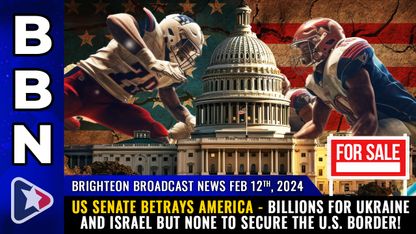 Brighteon Broadcast News, Feb 12, 2024 - US Senate BETRAYS America - BILLIONS for Ukraine and Israel but NONE to secure the U.S. border!