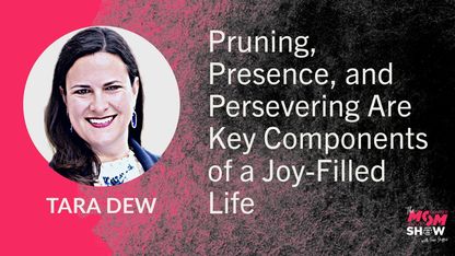 Pruning, Presence, and Persevering Are Key Components of a Joy-Filled Life - Tara Dew