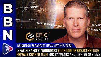 Brighteon Broadcast News, May 24, 2023 - Health Ranger announces adoption of breakthrough privacy crypto tech for payments and tipping systems