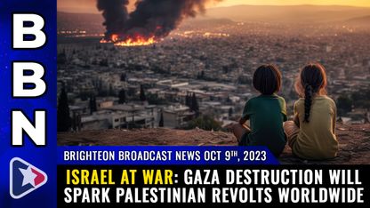Brighteon Broadcast News, Oct 9, 2023 - ISRAEL AT WAR: Gaza destruction will spark Palestinian REVOLTS worldwide