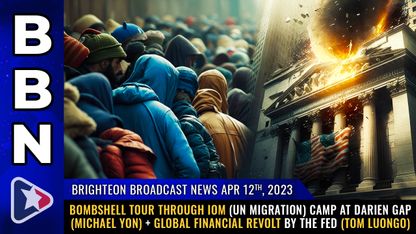 Brighteon Broadcast News, Apr 12, 2023 - BOMBSHELL tour through IOM (UN Migration) camp at Darien Gap (Michael Yon) + Global financial revolt by the Fed (Tom Luongo)