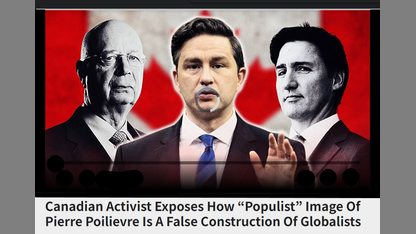 Canadian Activist Exposes How “Populist” Image Of Pierre Poilievre Is A False Construction Of Globalists