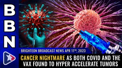 Brighteon Broadcast News, Apr 11, 2023 - CANCER NIGHTMARE as both covid and the vax found to hyper accelerate tumors