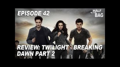 Half in the Bag Episode 42: Twilight - Breaking Dawn part 2