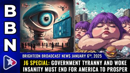 Brighteon Broadcast News, Jan 6, 2025 – J6 SPECIAL: Government TYRANNY and WOKE INSANITY must end for America to prosper