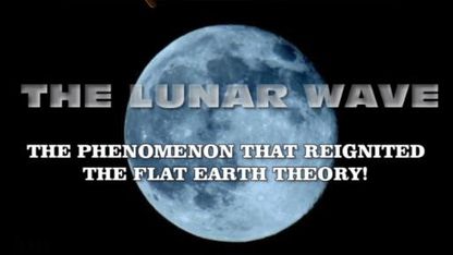 ** THE LUNAR WAVE ** THE PHENOMENON THAT REAWAKENED THE FLAT EARTH THEORY! - 2 parts