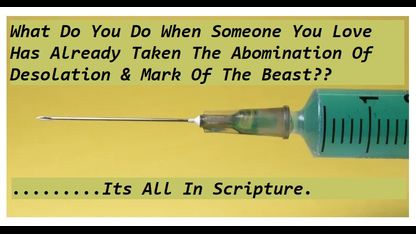 What Do We Do When Someone We Love Has Already Chosen To Take The C.V. Vax (Abomination of Desolation & Mark Of The Beast)?? The Answer Is In Scripture.