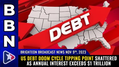 Brighteon Broadcast News, Nov 9, 2023 - US debt DOOM CYCLE tipping point shattered as annual interest exceeds $1 TRILLION