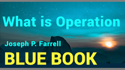 What is Operation BLUE BOOK?  Transcripts Explained.  Joseph P. Farrell
