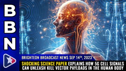 Brighteon Broadcast News, Sep 14, 2023 - Shocking science paper explains how 5G cell signals can unleash KILL VECTOR PAYLOADS in the human body