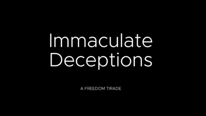 Immaculate Deceptions | A Freedom Tirade