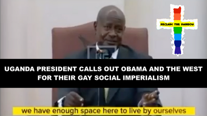 Uganda President Calls Out Obama and the West for Their Gay Social Imperialism