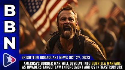 Brighteon Broadcast News, Oct 2, 2023 - America's BORDER WAR will devolve into GUERILLA WARFARE as invaders target law enforcement and US infrastructure