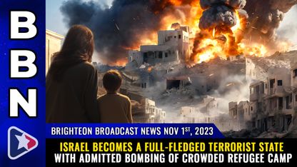 Brighteon Broadcast News, Nov 1, 2023 - Israel becomes a full-fledged TERRORIST STATE with admitted bombing of crowded refugee camp