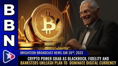 Brighteon Broadcast News, June 26, 2023 - CRYPTO POWER GRAB as Blackrock, Fidelity and banksters unleash plan to DOMINATE digital currency