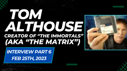 Interview w/ Tom Althouse (Part 6) - Creator of "The Immortals" (aka "The Matrix")