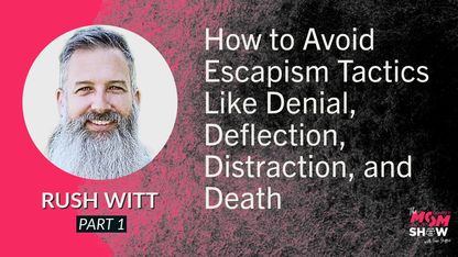 How to Avoid Escapism Tactics Like Denial, Deflection, Distraction, and Death - Rush Witt