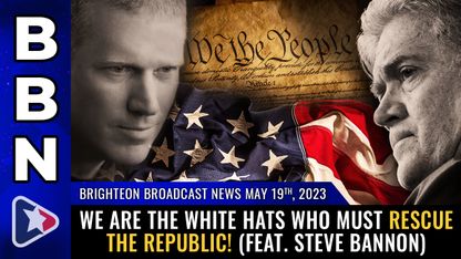 Brighteon Broadcast News, May 19, 2023 - We are the WHITE HATS who must RESCUE the Republic! (Feat. Steve Bannon)